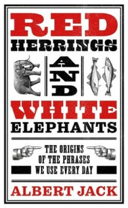 Red Herrings And White Elephants The Origins of the Phrases We Use Every Day