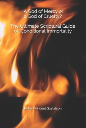 God of Mercy or a God of Cruelty? The Ultimate Scriptural Guide on Conditional Immortality