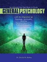 Introductory Text Book to Study General Psychology with the Integration of Theology, Spirituality, and the Personal Search for Truth and Meaning