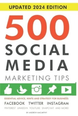 500 Social Media Marketing Tips: Essential Advice, Hints and Strategy for Business