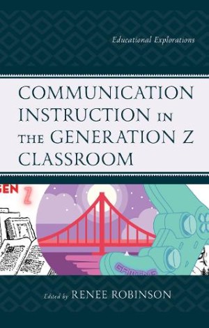 Communication Instruction in the Generation Z Classroom Educational Explorations