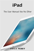 iPad: The User Manual like No Other