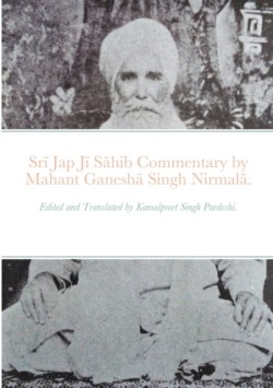 Srī Jap Jī Sāhib commentary by Mahant Ganeshā Singh Nirmalā.