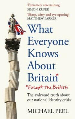 What Everyone Knows About Britain* (*Except The British)