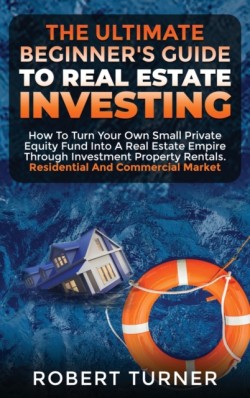 Ultimate Beginner's Guide to Real Estate Investing