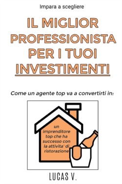 Impara a scegliere IL MIGLIOR PROFESSIONISTA PER I TUOI INVESTIMENTI. The best professional for hostelry and leisure investments BAR RESTAURANT (ITALIAN VERSION)