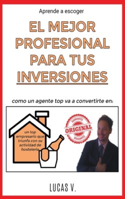 Aprende a escoger EL MEJOR PROFESIONAL PARA TUS INVERSIONES. The best professional for hostelry and leisure investments BUSINESS (SPANISH VERSION)