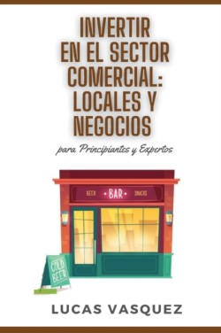 INVERTIR EN EL SECTOR COMERCIAL. Commercial real estate investing and the best professional (SPANISH VERSION)