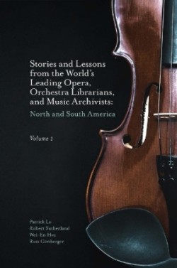 Stories and Lessons from the World’s Leading Opera, Orchestra Librarians, and Music Archivists, Volume 1