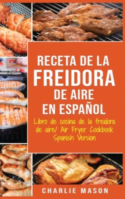 Receta De La Freidora De Aire Libro De Cocina De La Freidora De Aire/ Air Fryer Cookbook Spanish Version