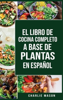 Libro de Cocina Completo a Base de Plantas En Espanol/ The Full Kitchen Book Based on Plants in Spanish