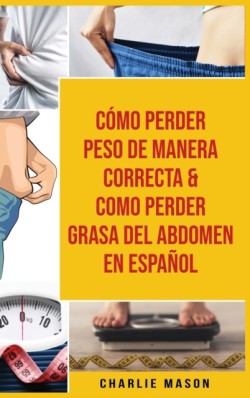 Como perder peso de manera correcta & Como perder grasa del abdomen En Espanol