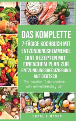 Das komplette 7-tagige Kochbuch mit entzundungshemmende Diat Rezepten Mit einfachem Plan zur Entzundungsreduzierung Auf Deutsch/ The complete 7-day cookbook with anti-inflammatory diet