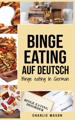 Binge Eating Auf Deutsch, Binge-Eating-Storung uberwinden Selbsthilfe Stop-Binge-Eating So stoppen Sie ubermaiges Essen und uberwinden Gewichtsverlust Bucher/ Binge Eating In German (German Edition)