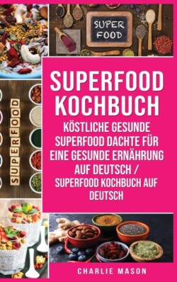 Superfood-Kochbuch Kostliche gesunde Superfood dachte fur eine gesunde Ernahrung Auf Deutsch/ Superfood Kochbuch auf Deutsch