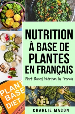 Nutrition a base de plantes En francais/ Plant Based Nutrition In French