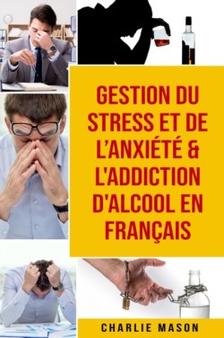 Gestion du stress et de l'anxiete & L'Addiction d'alcool En Francais
