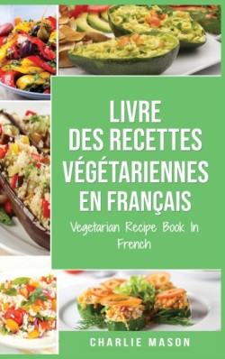 Livre Des Recettes Vegetariennes En Francais/ Vegetarian Recipe Book In French