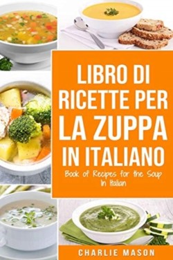 Libro di Ricette per la Zuppa In italiano/ Book of Recipes for the Soup In Italian