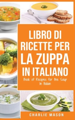 Libro di Ricette per la Zuppa In italiano/ Book of Recipes for the Soup In Italian