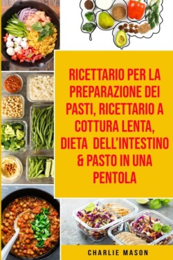 Ricettario per la Preparazione Dei Pasti, Ricettario a cottura lenta, Dieta dell'Intestino & Pasto In una Pentola