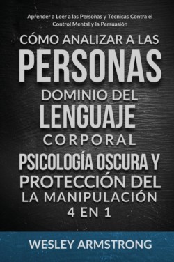 Cómo Analizar a las Personas, Dominio del Lenguaje Corporal, Psicología Oscura y Protección del la Manipulación 4 en 1