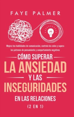 Cómo Superar la Ansiedad y las Inseguridades en las Relaciones (2 en 1)