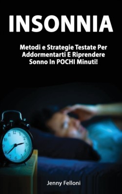 Insonnia - Metodi e Strategie Testate Per Addormentarti E Riprendere Sonno In POCHI Minuti!