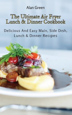 Ultimate Air Fryer Lunch & Dinner Cookbook