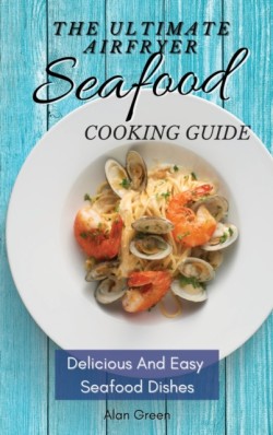 Ultimate Air Fryer Seafood Cooking Guide