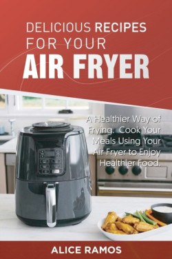 Delicious Recipes for Your Air Fryer