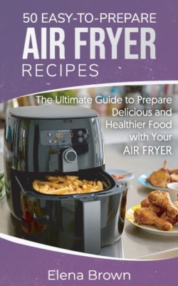 50 Easy-to-Prepare Air Fryer Recipes
