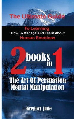 ultimate guide to learning how to manage and learn about human emotions 2 books in 1