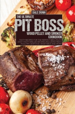 Ultimate Pit Boss Wood Pellet and Smoker Cookbook