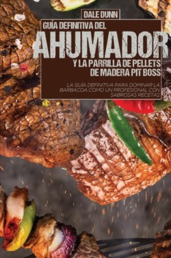 Guia Definitiva del Ahumador Y La Parrilla de Pellets de Madera Pit Boss