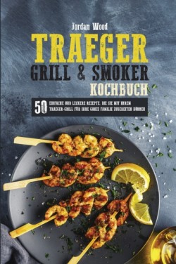 Traeger Grill und Smoker Kochbuch