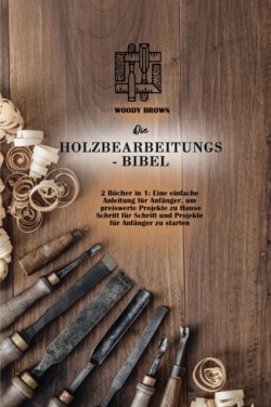 Die Holzbearbeitungs- Bibel