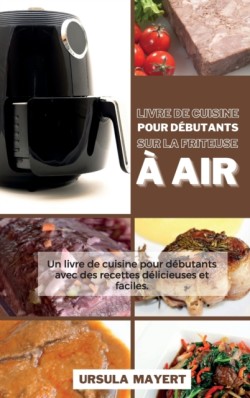 Livre de Cuisine pour Debutants sur la Friteuse a Air