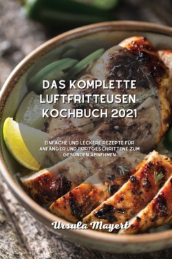 Das komplette Luftfritteusen-Kochbuch 2021