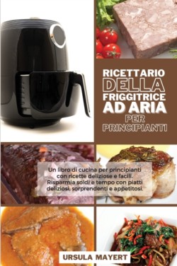 Ricettario della Friggitrice ad Aria per Principianti