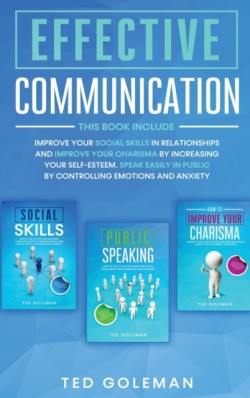 Effective communication 3 books in 1- Improve your social skills in relationships and improve your charisma by increasing your self-esteem. Speak easily in public by controlling emotions and anxiety