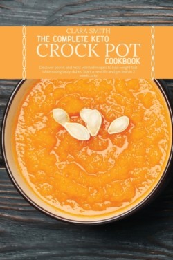 Complete Keto Crock Pot Cookbook