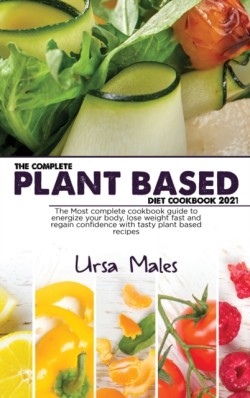 Complete Plant Based Diet Cookbook 2021