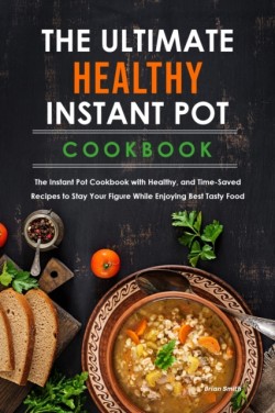 Ultimate Healthy Instant Pot Cookbook