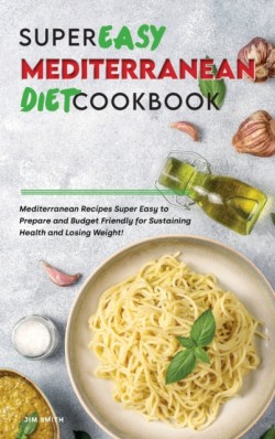 Super Easy Mediterranean Diet Cookbook