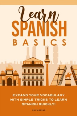 Learn Spanish Basics Expand your Vocabulary with Simple Tricks to Learn Spanish Quickly!