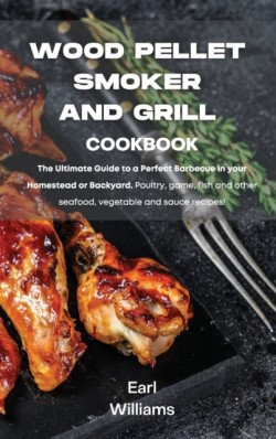 Wood Pellet Smoker and Grill Cookbook