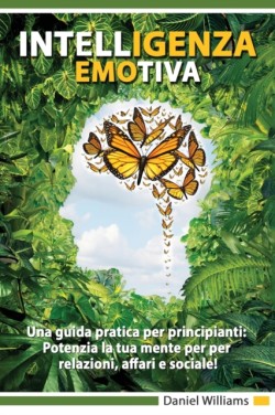 Intelligenza Emotiva - Una guida pratica per principianti