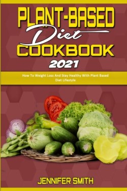 Plant Based Diet Cookbook 2021