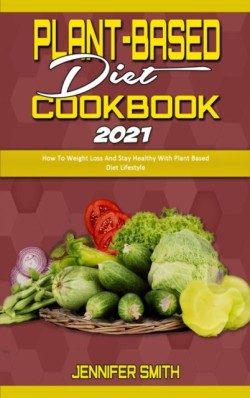 Plant Based Diet Cookbook 2021